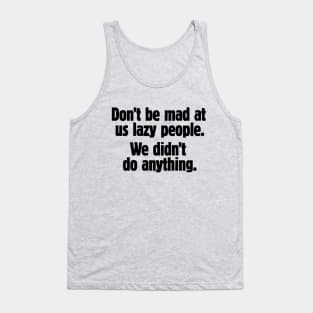 Don't be mad at us lazy people (black text) Tank Top